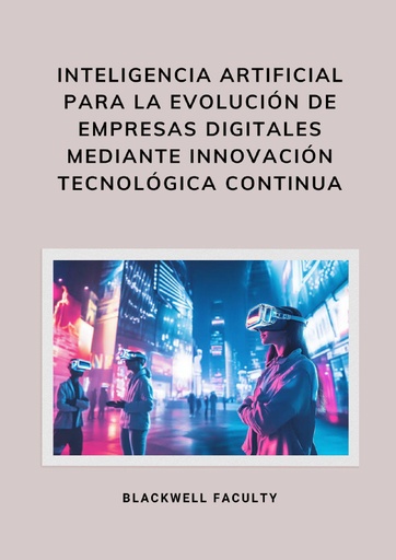 INTELIGENCIA ARTIFICIAL PARA LA EVOLUCIÓN DE EMPRESAS DIGITALES MEDIANTE INNOVACIÓN TECNOLÓGICA CONTINUA