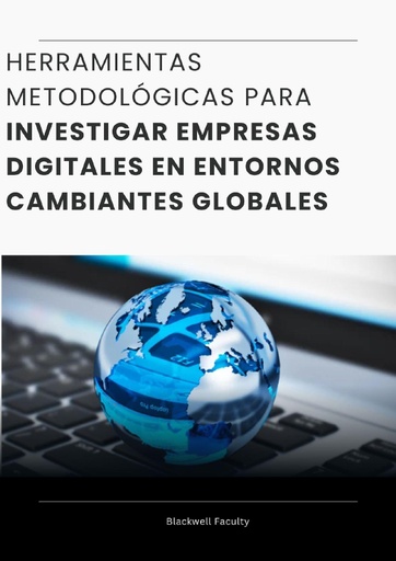 HERRAMIENTAS METODOLÓGICAS PARA INVESTIGAR EMPRESAS DIGITALES EN ENTORNOS CAMBIANTES GLOBALES