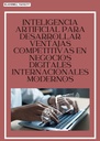 INTELIGENCIA ARTIFICIAL PARA DESARROLLAR VENTAJAS COMPETITIVAS EN NEGOCIOS DIGITALES INTERNACIONALES MODERNOS