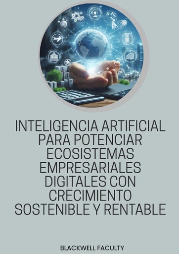 INTELIGENCIA ARTIFICIAL PARA POTENCIAR ECOSISTEMAS EMPRESARIALES DIGITALES CON CRECIMIENTO SOSTENIBLE Y RENTABLE