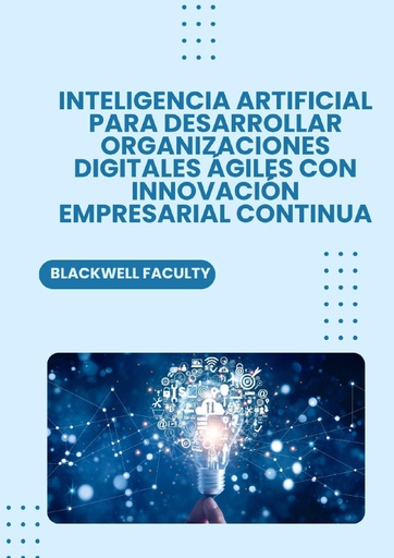 INTELIGENCIA ARTIFICIAL PARA DESARROLLAR ORGANIZACIONES DIGITALES ÁGILES CON INNOVACIÓN EMPRESARIAL CONTINUA