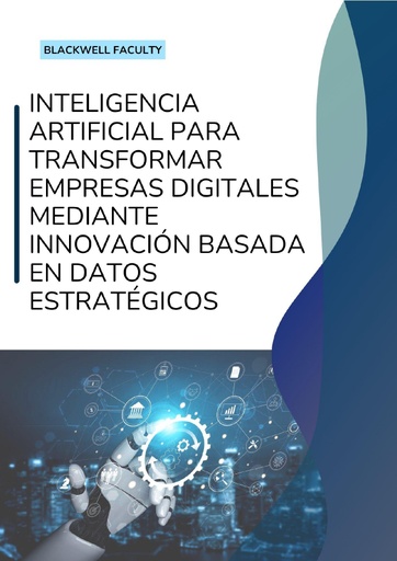 INTELIGENCIA ARTIFICIAL PARA TRANSFORMAR EMPRESAS DIGITALES MEDIANTE INNOVACIÓN BASADA EN DATOS ESTRATÉGICOS
