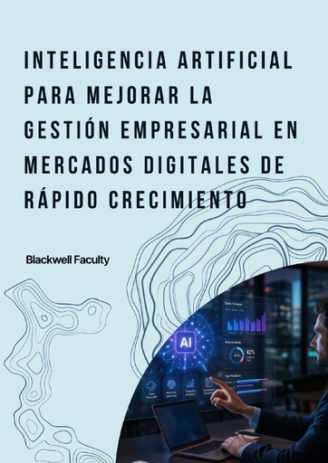 INTELIGENCIA ARTIFICIAL PARA MEJORAR LA GESTIÓN EMPRESARIAL EN MERCADOS DIGITALES DE RÁPIDO CRECIMIENTO