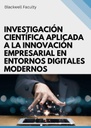 INVESTIGACIÓN CIENTÍFICA APLICADA A LA INNOVACIÓN EMPRESARIAL EN ENTORNOS DIGITALES MODERNOS