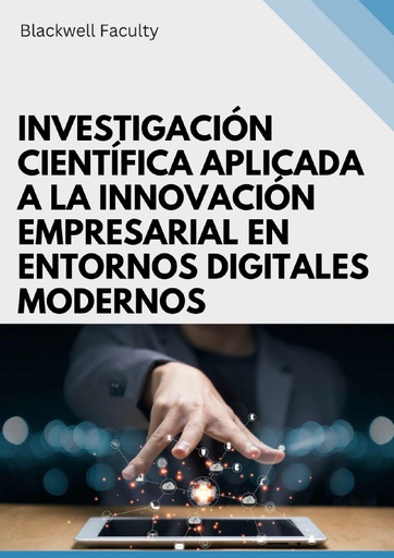 INVESTIGACIÓN CIENTÍFICA APLICADA A LA INNOVACIÓN EMPRESARIAL EN ENTORNOS DIGITALES MODERNOS