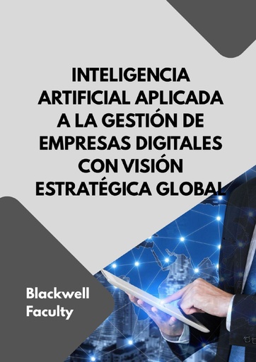 INTELIGENCIA ARTIFICIAL APLICADA A LA GESTIÓN DE EMPRESAS DIGITALES CON VISIÓN ESTRATÉGICA GLOBAL