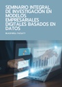 SEMINARIO INTEGRAL DE INVESTIGACIÓN EN MODELOS EMPRESARIALES DIGITALES BASADOS EN DATOS
