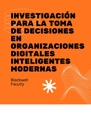 INVESTIGACIÓN PARA LA TOMA DE DECISIONES EN ORGANIZACIONES DIGITALES INTELIGENTES MODERNAS