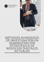 MÉTODOS AVANZADOS DE INVESTIGACIÓN EN ADMINISTRACIÓN ESTRATÉGICA DE NEGOCIOS DIGITALES ACTUALES