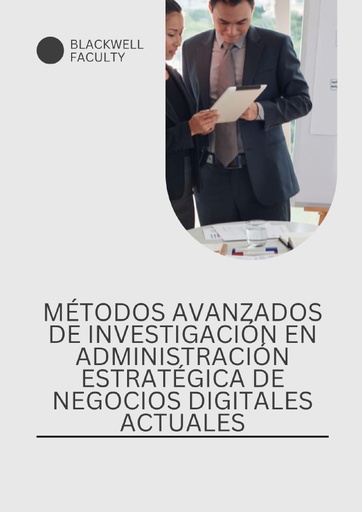 MÉTODOS AVANZADOS DE INVESTIGACIÓN EN ADMINISTRACIÓN ESTRATÉGICA DE NEGOCIOS DIGITALES ACTUALES