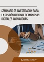 SEMINARIO DE INVESTIGACIÓN PARA LA GESTIÓN EFICIENTE DE EMPRESAS DIGITALES INNOVADORAS