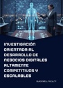 INVESTIGACIÓN ORIENTADA AL DESARROLLO DE NEGOCIOS DIGITALES ALTAMENTE COMPETITIVOS Y ESCALABLES