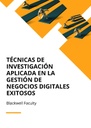 TÉCNICAS DE INVESTIGACIÓN APLICADA EN LA GESTIÓN DE NEGOCIOS DIGITALES EXITOSOS