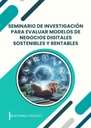 SEMINARIO DE INVESTIGACIÓN PARA EVALUAR MODELOS DE NEGOCIOS DIGITALES SOSTENIBLES Y RENTABLES