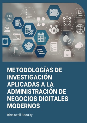 METODOLOGÍAS DE INVESTIGACIÓN APLICADAS A LA ADMINISTRACIÓN DE NEGOCIOS DIGITALES MODERNOS