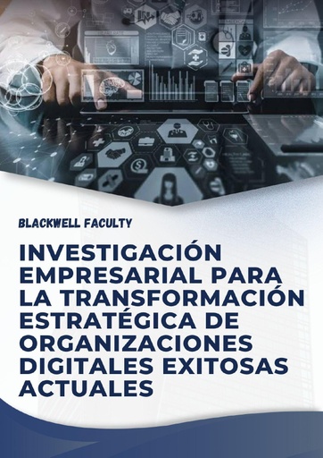 INVESTIGACIÓN EMPRESARIAL PARA LA TRANSFORMACIÓN ESTRATÉGICA DE ORGANIZACIONES DIGITALES EXITOSAS ACTUALES