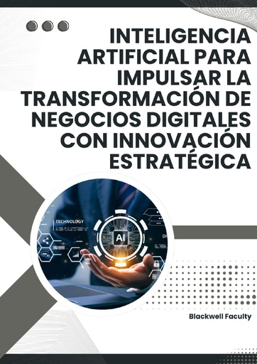 INTELIGENCIA ARTIFICIAL PARA IMPULSAR LA TRANSFORMACIÓN DE NEGOCIOS DIGITALES CON INNOVACIÓN ESTRATÉGICA