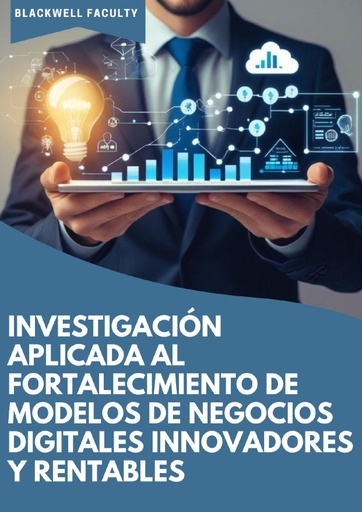 INVESTIGACIÓN APLICADA AL FORTALECIMIENTO DE MODELOS DE NEGOCIOS DIGITALES INNOVADORES Y RENTABLES