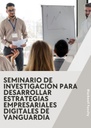 SEMINARIO DE INVESTIGACIÓN PARA DESARROLLAR ESTRATEGIAS EMPRESARIALES DIGITALES DE VANGUARDIA