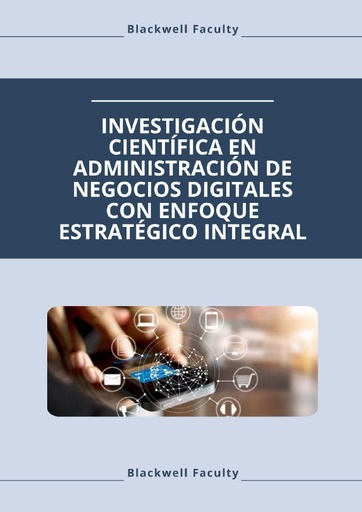 INVESTIGACIÓN CIENTÍFICA EN ADMINISTRACIÓN DE NEGOCIOS DIGITALES CON ENFOQUE ESTRATÉGICO INTEGRAL