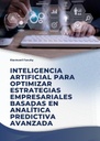 INTELIGENCIA ARTIFICIAL PARA OPTIMIZAR ESTRATEGIAS EMPRESARIALES BASADAS EN ANALÍTICA PREDICTIVA AVANZADA