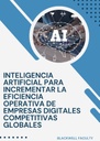 INTELIGENCIA ARTIFICIAL PARA INCREMENTAR LA EFICIENCIA OPERATIVA DE EMPRESAS DIGITALES COMPETITIVAS GLOBALES