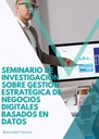 SEMINARIO DE INVESTIGACIÓN SOBRE GESTIÓN ESTRATÉGICA DE NEGOCIOS DIGITALES BASADOS EN DATOS
