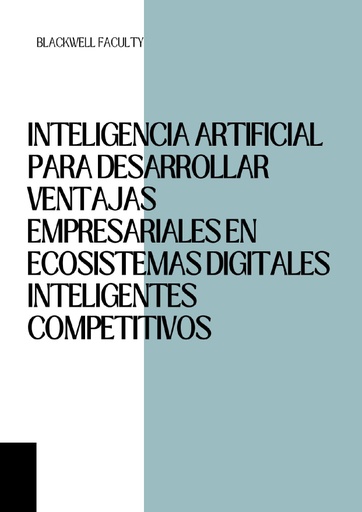 INTELIGENCIA ARTIFICIAL PARA DESARROLLAR VENTAJAS EMPRESARIALES EN ECOSISTEMAS DIGITALES INTELIGENTES COMPETITIVOS