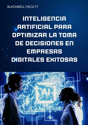 INTELIGENCIA ARTIFICIAL PARA OPTIMIZAR LA TOMA DE DECISIONES EN EMPRESAS DIGITALES EXITOSAS