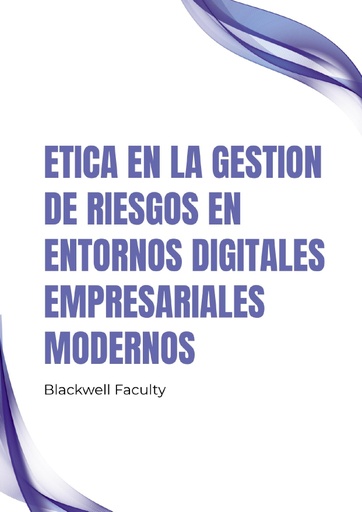 ETICA EN LA GESTION DE RIESGOS EN ENTORNOS DIGITALES EMPRESARIALES MODERNOS