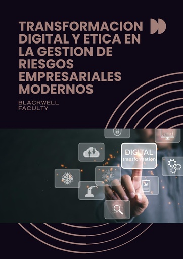 TRANSFORMACION DIGITAL Y ETICA EN LA GESTION DE RIESGOS EMPRESARIALES MODERNOS