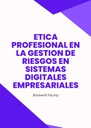 ETICA PROFESIONAL EN LA GESTION DE RIESGOS EN SISTEMAS DIGITALES EMPRESARIALES