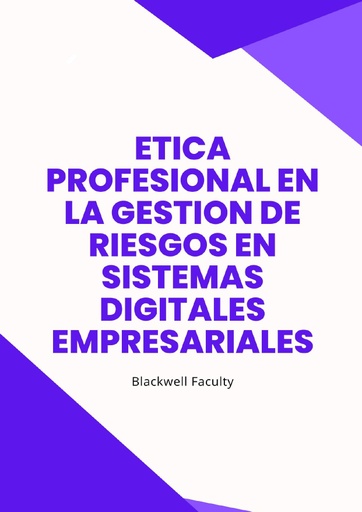 ETICA PROFESIONAL EN LA GESTION DE RIESGOS EN SISTEMAS DIGITALES EMPRESARIALES