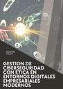GESTION DE CIBERSEGURIDAD CON ETICA EN ENTORNOS DIGITALES EMPRESARIALES MODERNOS