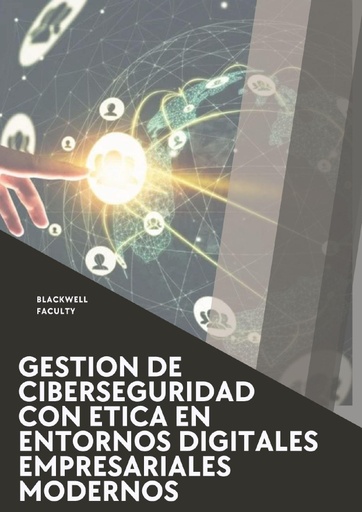 GESTION DE CIBERSEGURIDAD CON ETICA EN ENTORNOS DIGITALES EMPRESARIALES MODERNOS