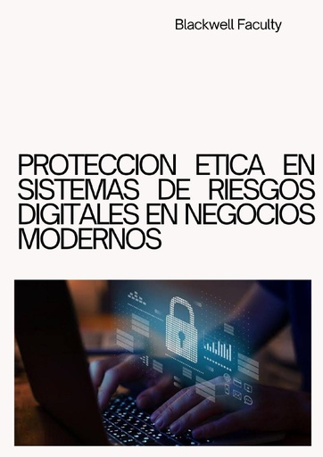 PROTECCION ETICA EN SISTEMAS DE RIESGOS DIGITALES EN NEGOCIOS MODERNOS