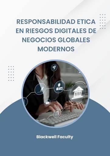 RESPONSABILIDAD ETICA EN RIESGOS DIGITALES DE NEGOCIOS GLOBALES MODERNOS