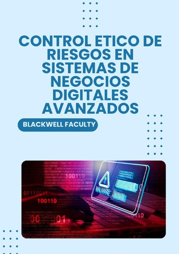 CONTROL ETICO DE RIESGOS EN SISTEMAS DE NEGOCIOS DIGITALES AVANZADOS