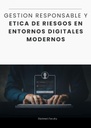 GESTION RESPONSABLE Y ETICA DE RIESGOS EN ENTORNOS DIGITALES MODERNOS