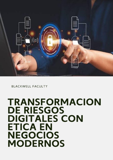 TRANSFORMACION DE RIESGOS DIGITALES CON ETICA EN NEGOCIOS MODERNOS