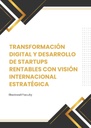 TRANSFORMACIÓN DIGITAL Y DESARROLLO DE STARTUPS RENTABLES CON VISIÓN INTERNACIONAL ESTRATÉGICA