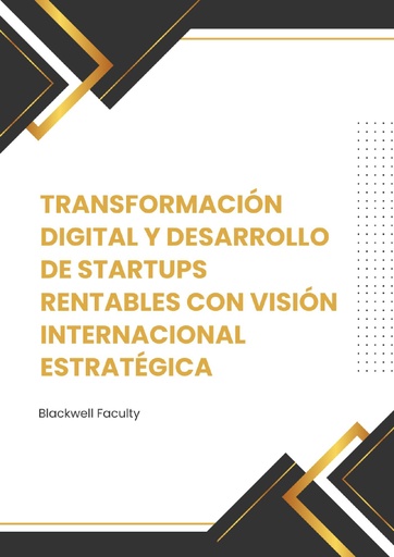 TRANSFORMACIÓN DIGITAL Y DESARROLLO DE STARTUPS RENTABLES CON VISIÓN INTERNACIONAL ESTRATÉGICA