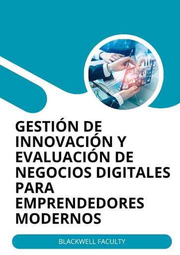 GESTIÓN DE INNOVACIÓN Y EVALUACIÓN DE NEGOCIOS DIGITALES PARA EMPRENDEDORES MODERNOS