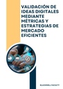VALIDACIÓN DE IDEAS DIGITALES MEDIANTE MÉTRICAS Y ESTRATEGIAS DE MERCADO EFICIENTES