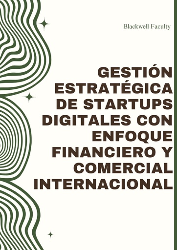 GESTIÓN ESTRATÉGICA DE STARTUPS DIGITALES CON ENFOQUE FINANCIERO Y COMERCIAL INTERNACIONAL