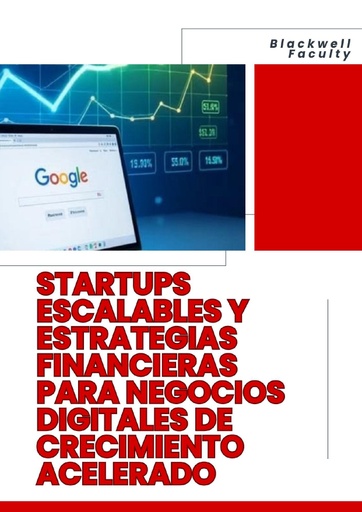 STARTUPS ESCALABLES Y ESTRATEGIAS FINANCIERAS PARA NEGOCIOS DIGITALES DE CRECIMIENTO ACELERADO