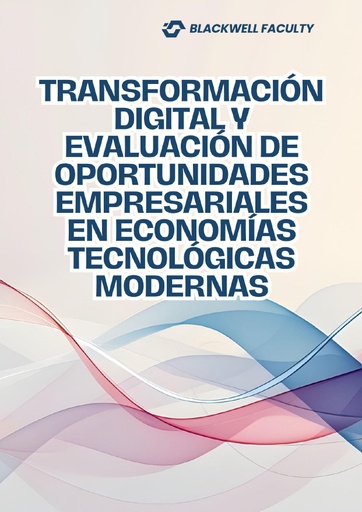 TRANSFORMACIÓN DIGITAL Y EVALUACIÓN DE OPORTUNIDADES EMPRESARIALES EN ECONOMÍAS TECNOLÓGICAS MODERNAS