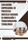 EVALUACIÓN EMPRESARIAL DE PROYECTOS DIGITALES BASADOS EN INNOVACIÓN Y TRANSFORMACIÓN TECNOLÓGICA