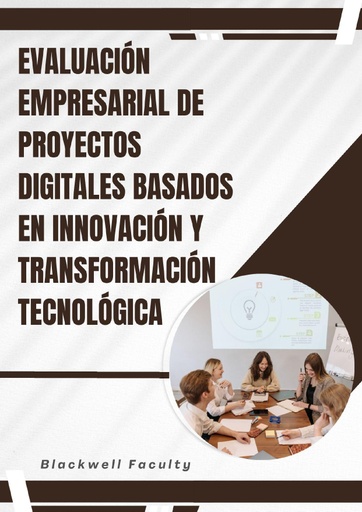 EVALUACIÓN EMPRESARIAL DE PROYECTOS DIGITALES BASADOS EN INNOVACIÓN Y TRANSFORMACIÓN TECNOLÓGICA