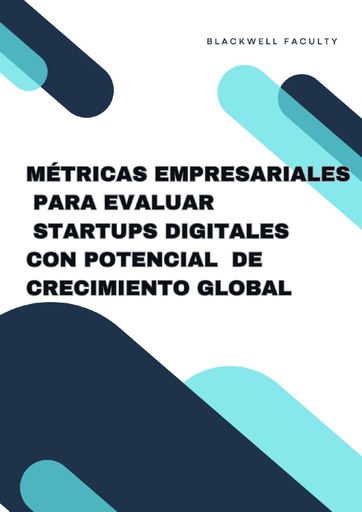 MÉTRICAS EMPRESARIALES PARA EVALUAR STARTUPS DIGITALES CON POTENCIAL DE CRECIMIENTO GLOBAL